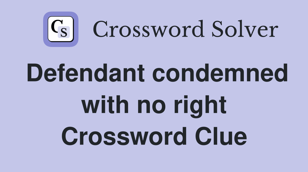 Defendant condemned with no right Crossword Clue