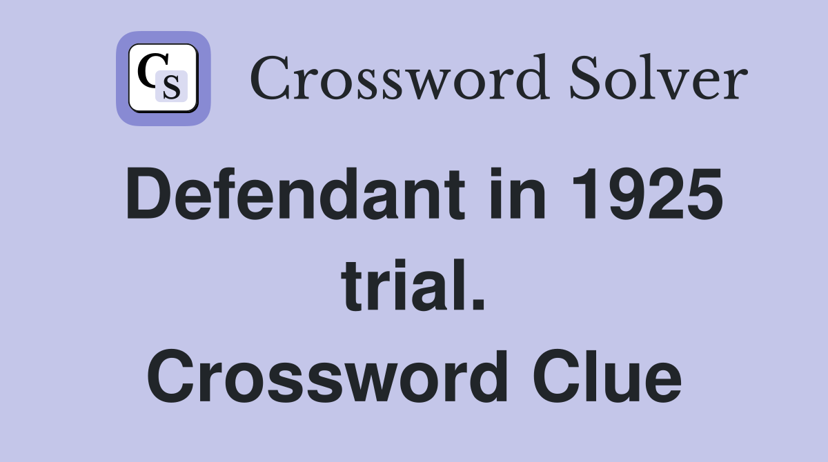 Defendant in 1925 trial. Crossword Clue