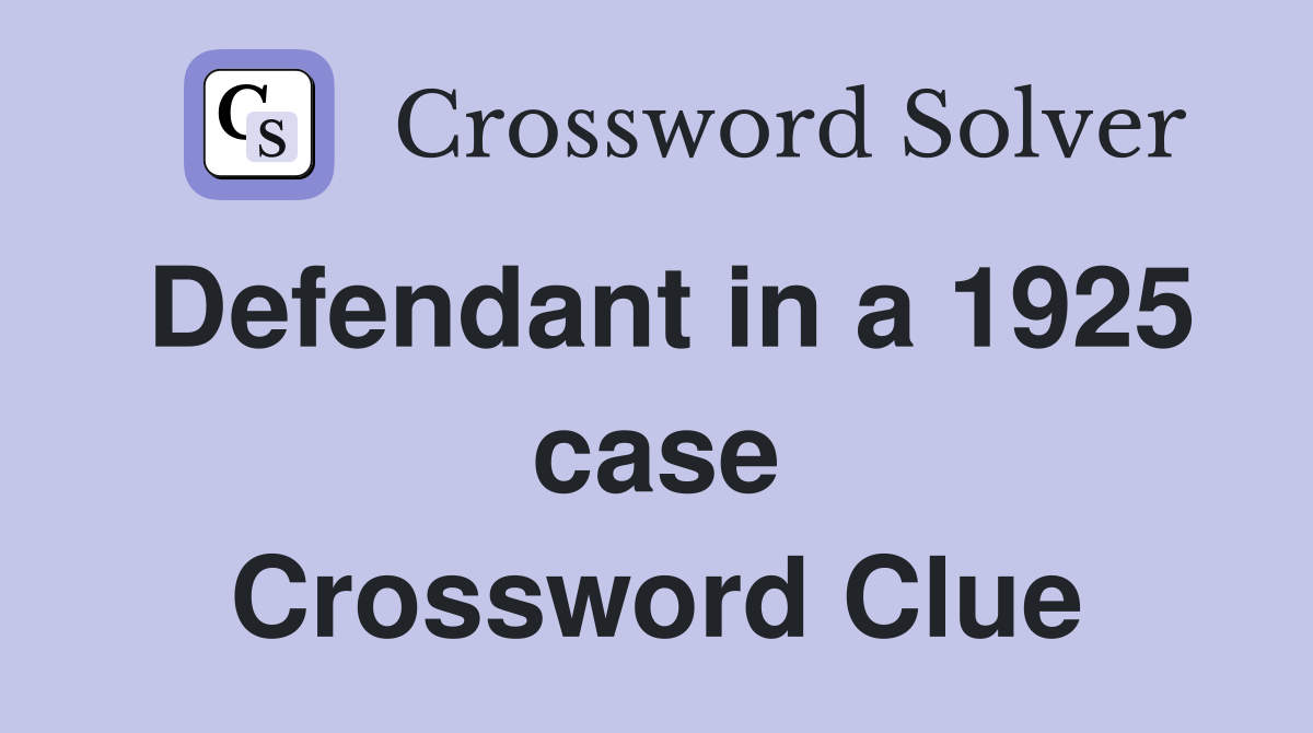 Defendant in a 1925 case Crossword Clue