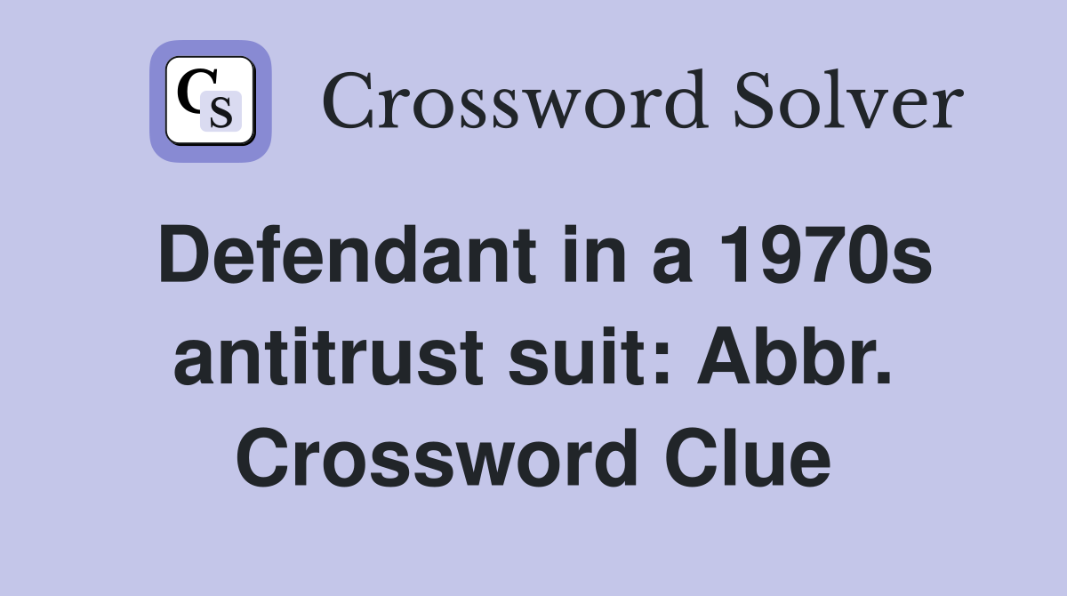 Defendant in a 1970s antitrust suit: Abbr. Crossword Clue