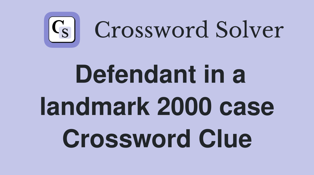 Defendant in a landmark 2000 case Crossword Clue