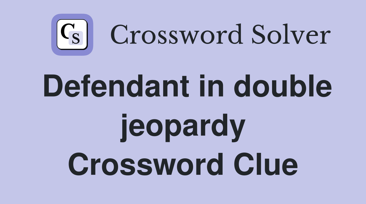 Defendant in double jeopardy Crossword Clue