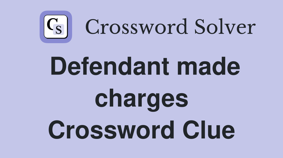 Defendant made charges Crossword Clue