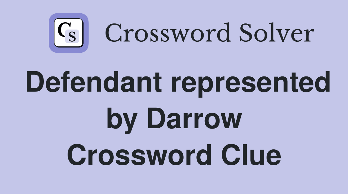 Defendant represented by Darrow Crossword Clue