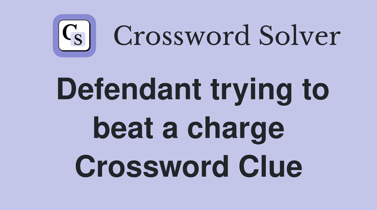 Defendant trying to beat a charge Crossword Clue