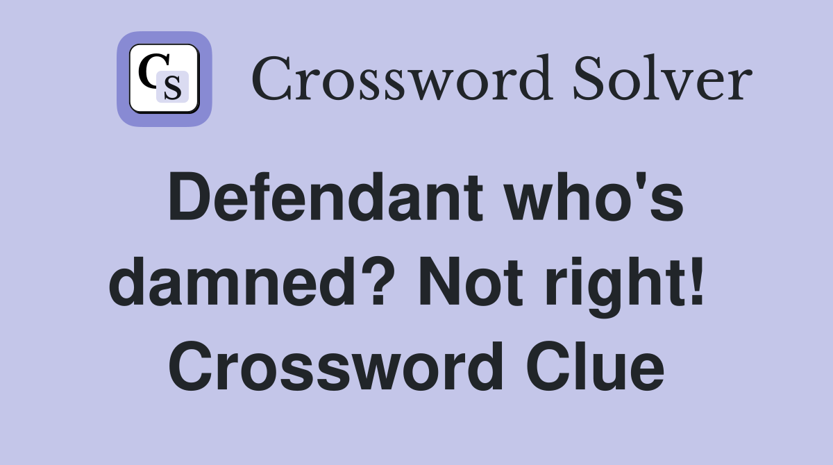 Defendant who's damned? Not right!  Crossword Clue