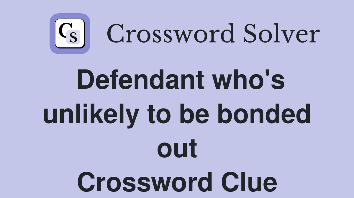 Defendant who's unlikely to be bonded out Crossword Clue