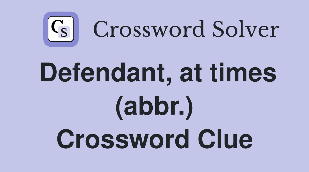 Defendant, at times (abbr.) Crossword Clue