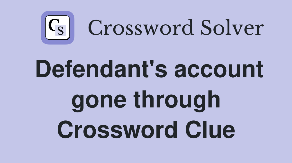 Defendant's account gone through Crossword Clue