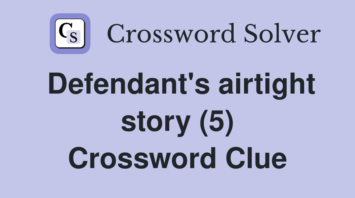 Defendant's airtight story (5) Crossword Clue