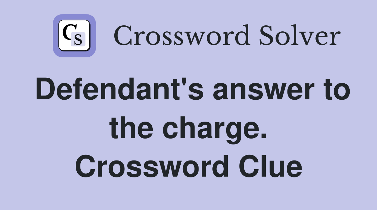 Defendant's answer to the charge. Crossword Clue