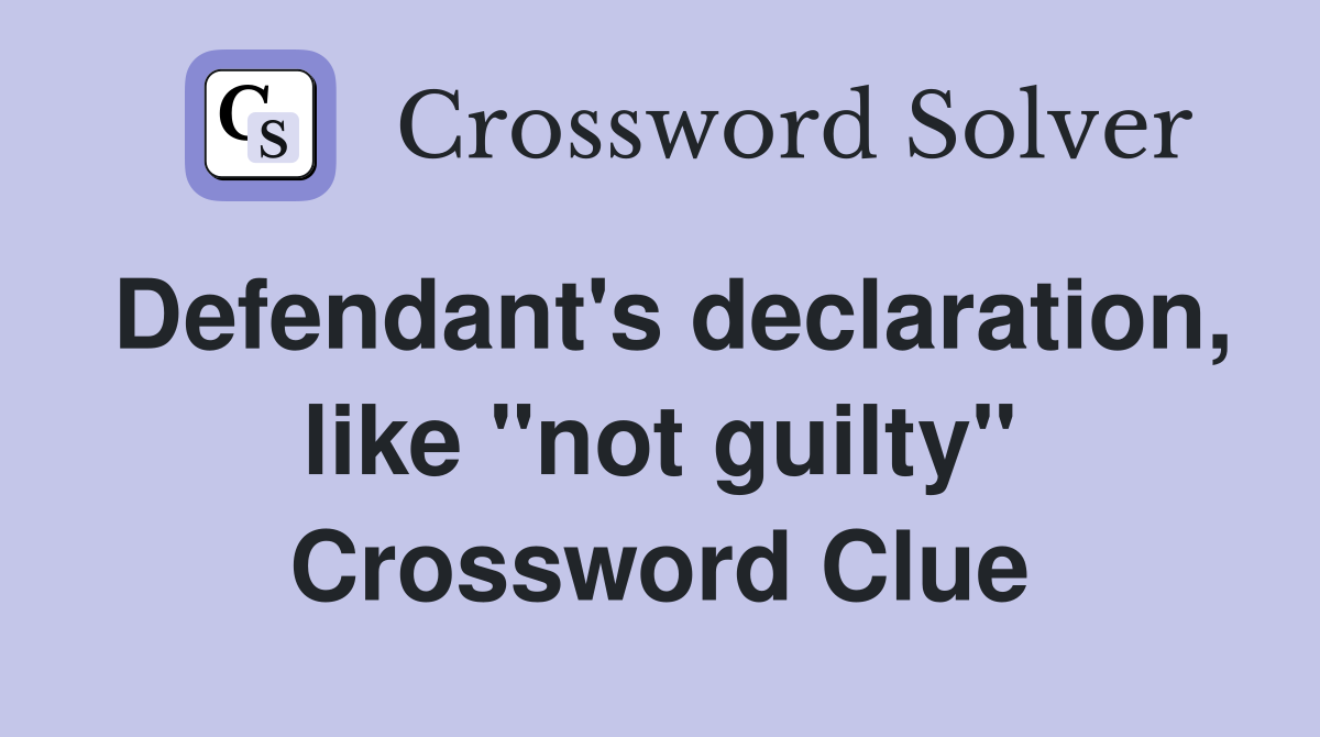 Defendant's declaration, like "not guilty" Crossword Clue