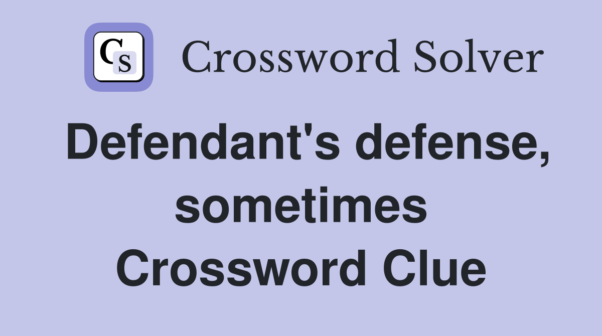 Defendant's defense, sometimes Crossword Clue