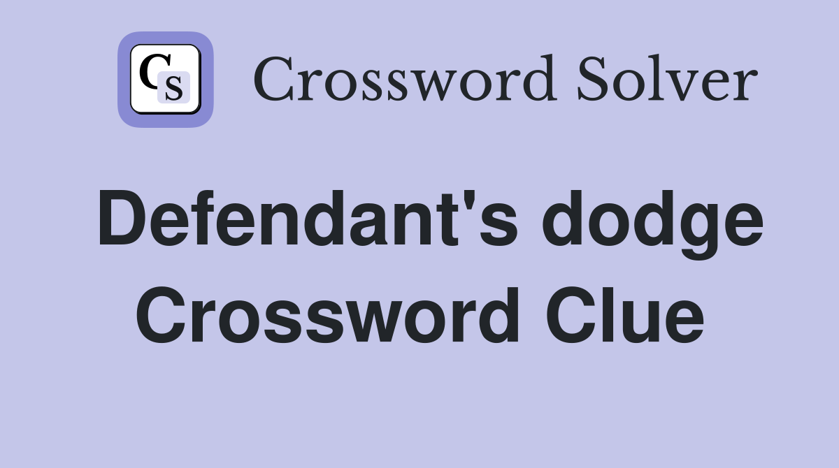 Defendant's dodge Crossword Clue