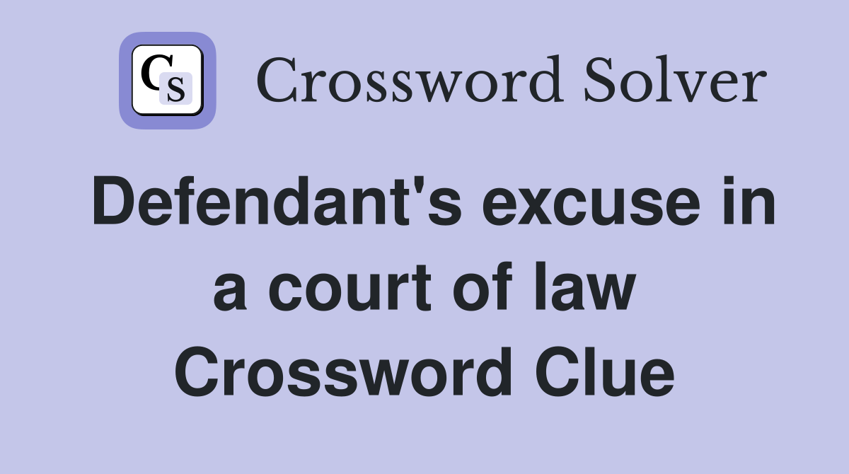 Defendant's excuse in a court of law Crossword Clue