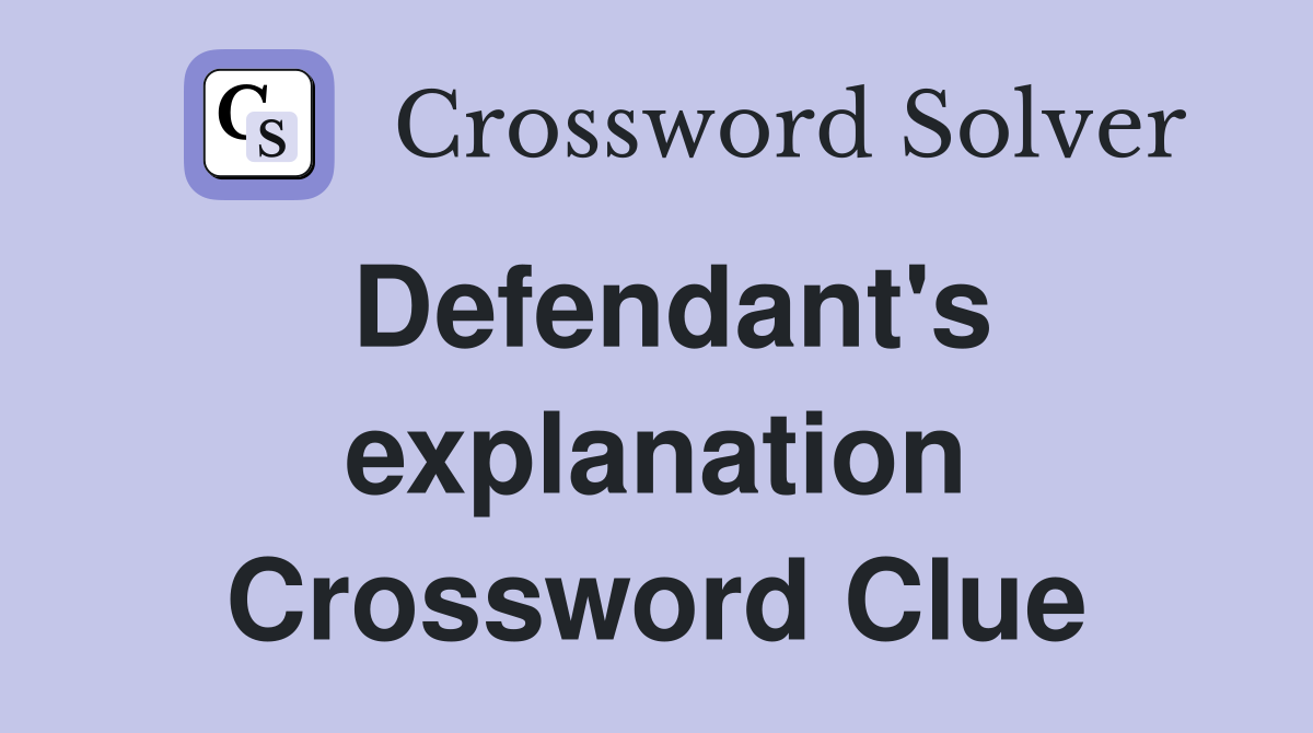 Defendant's explanation Crossword Clue