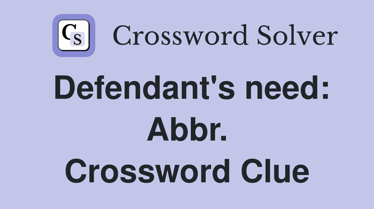 Defendant's need: Abbr. Crossword Clue