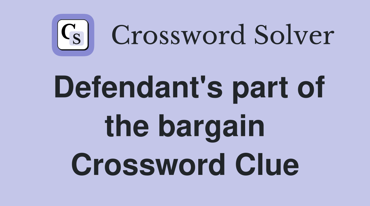 Defendant's part of the bargain Crossword Clue