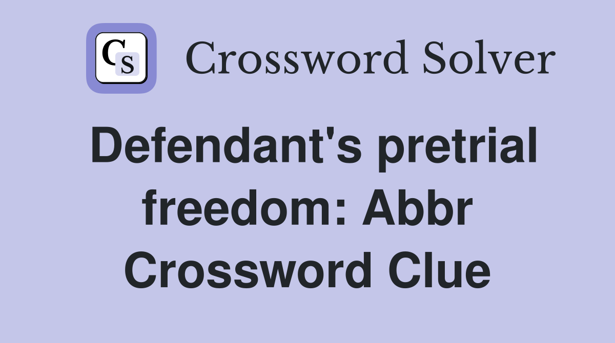 Defendant's pretrial freedom: Abbr Crossword Clue