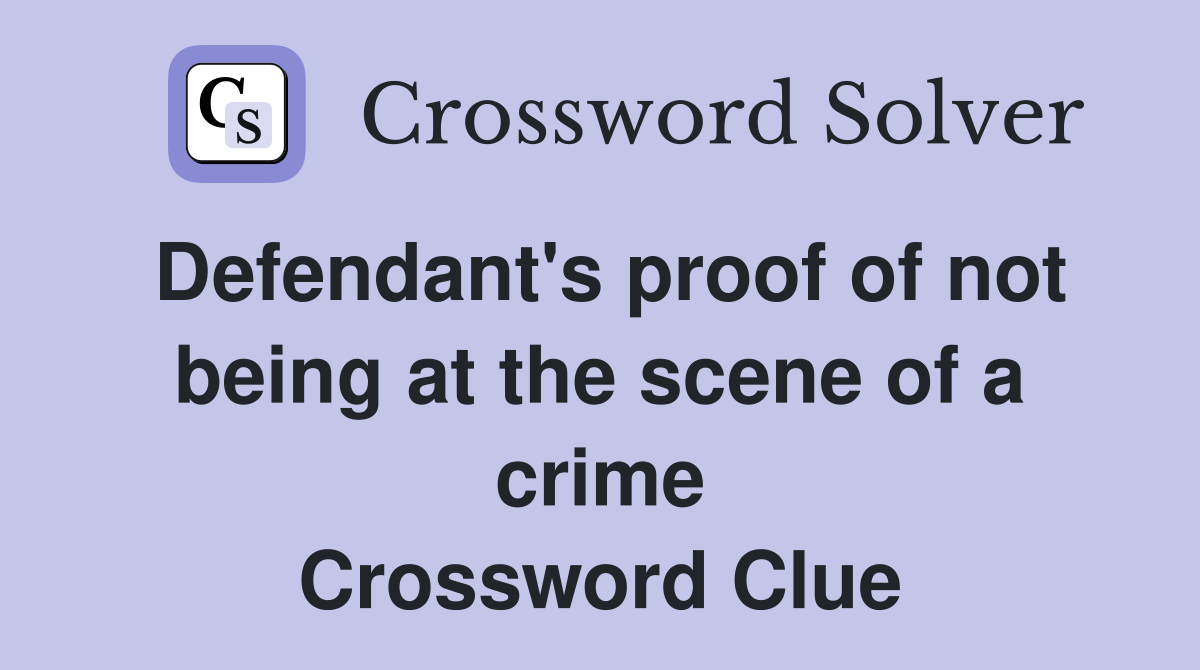 Defendant's proof of not being at the scene of a crime Crossword Clue