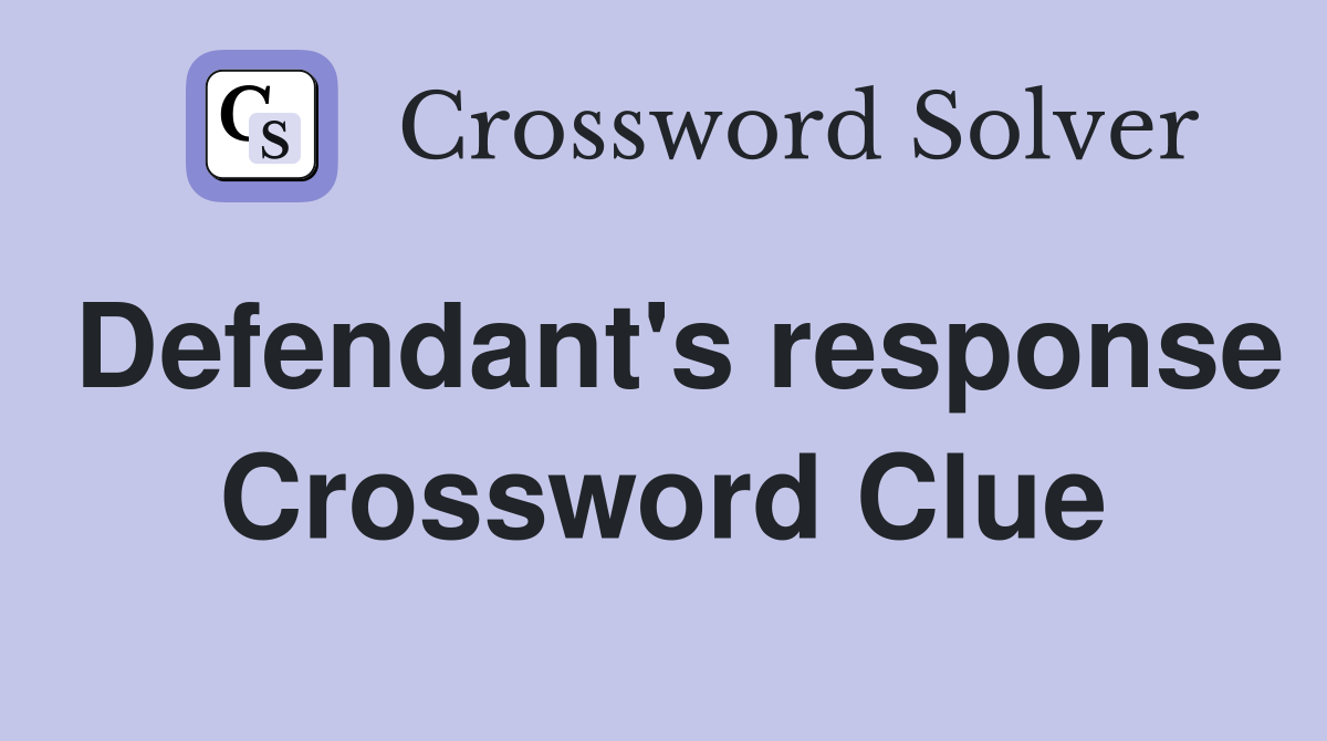 Defendant's response Crossword Clue