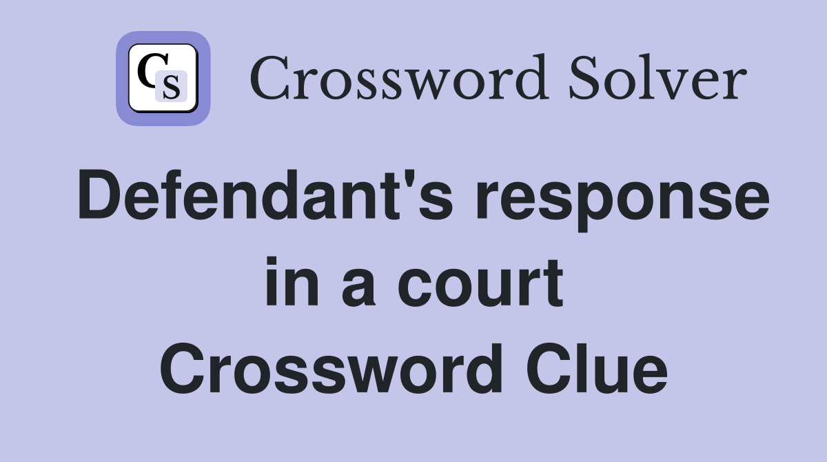 Defendant's response in a court Crossword Clue