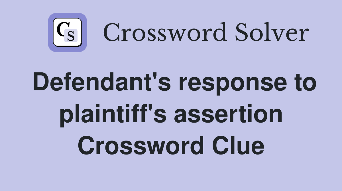 Defendant's response to plaintiff's assertion Crossword Clue