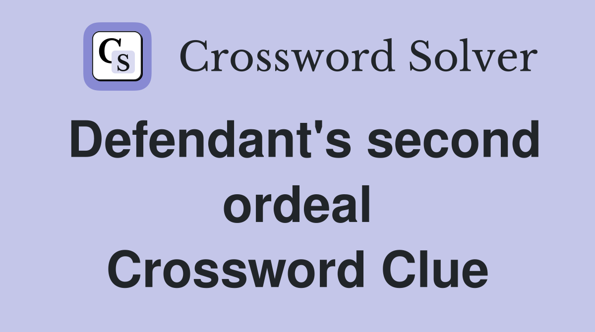 Defendant's second ordeal Crossword Clue