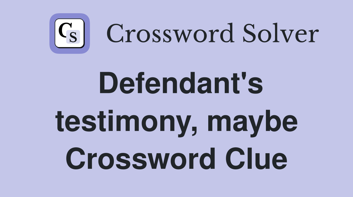 Defendant's testimony, maybe Crossword Clue