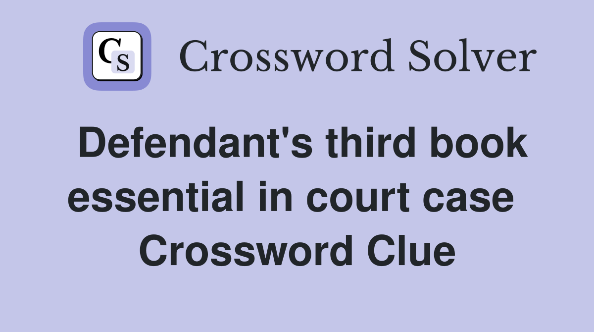Defendant's third book essential in court case  Crossword Clue