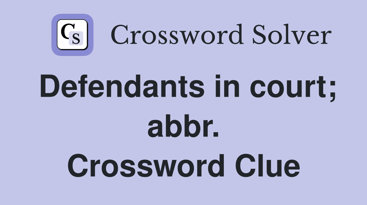 Defendants in court; abbr. Crossword Clue