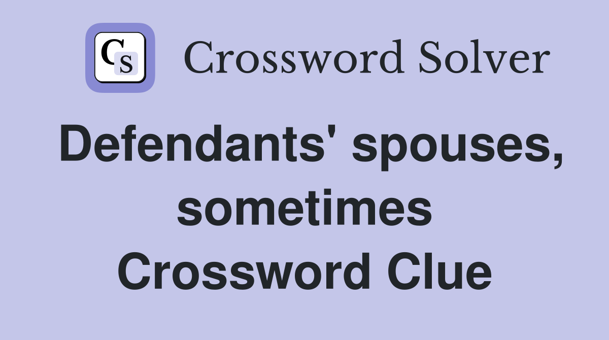 Defendants' spouses, sometimes Crossword Clue