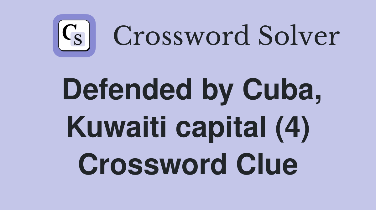Defended by Cuba, Kuwaiti capital (4) Crossword Clue