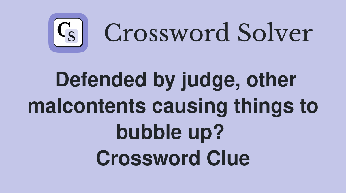 Defended by judge, other malcontents causing things to bubble up?  Crossword Clue