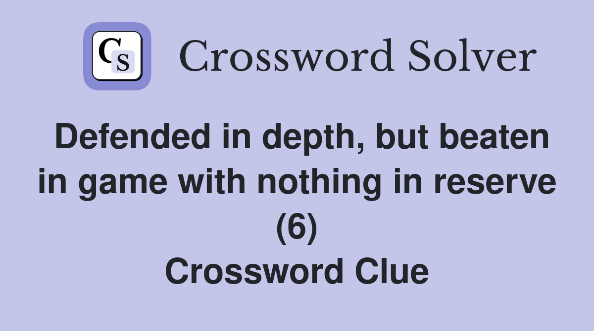 Defended in depth, but beaten in game with nothing in reserve (6) Crossword Clue