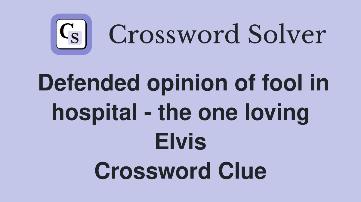 Defended opinion of fool in hospital - the one loving Elvis Crossword Clue
