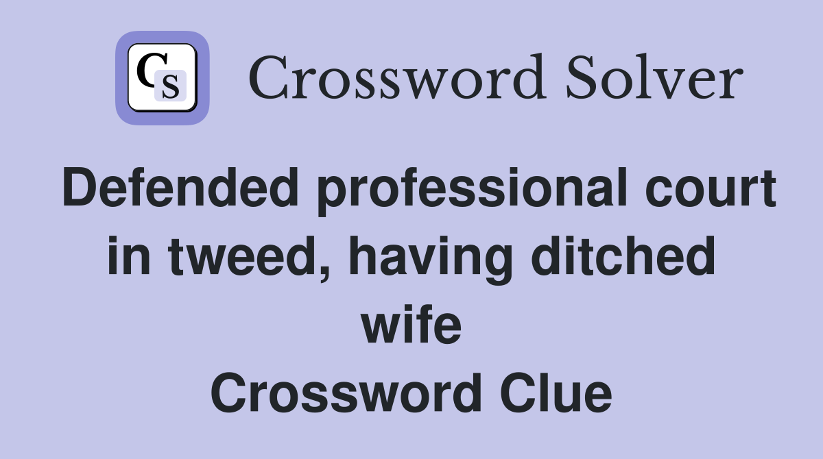Defended professional court in tweed, having ditched wife Crossword Clue