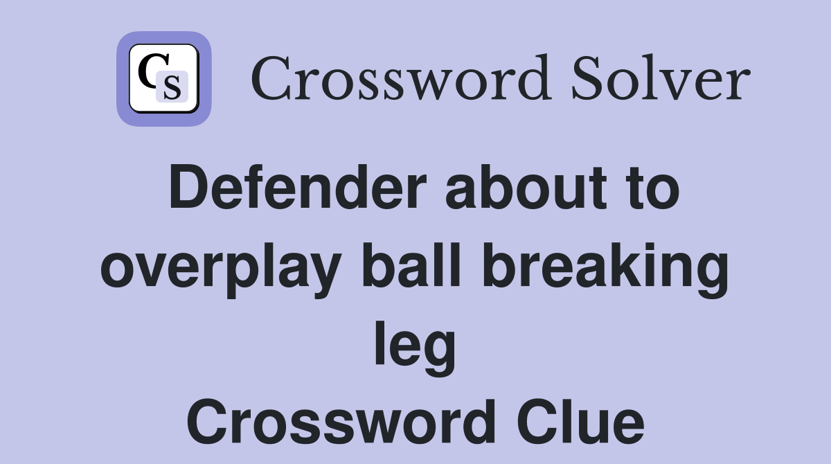 Defender about to overplay ball breaking leg Crossword Clue