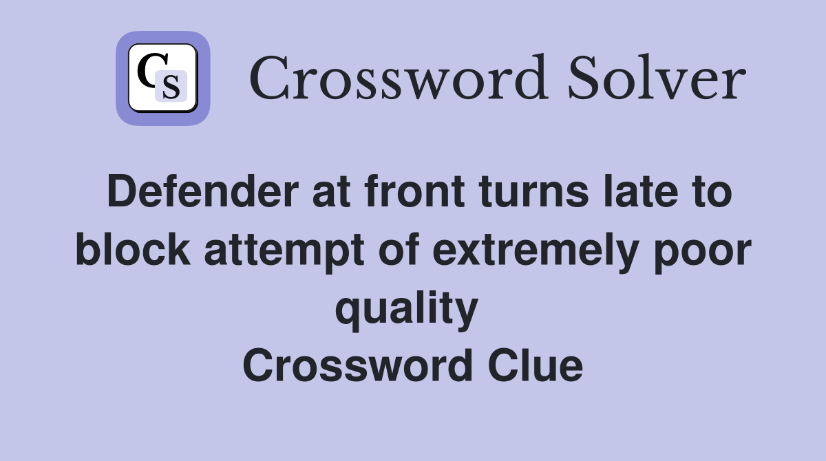 Defender at front turns late to block attempt of extremely poor quality  Crossword Clue