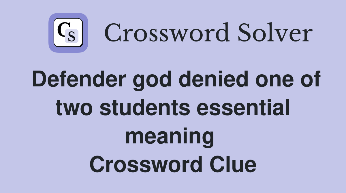 Defender god denied one of two students essential meaning  Crossword Clue