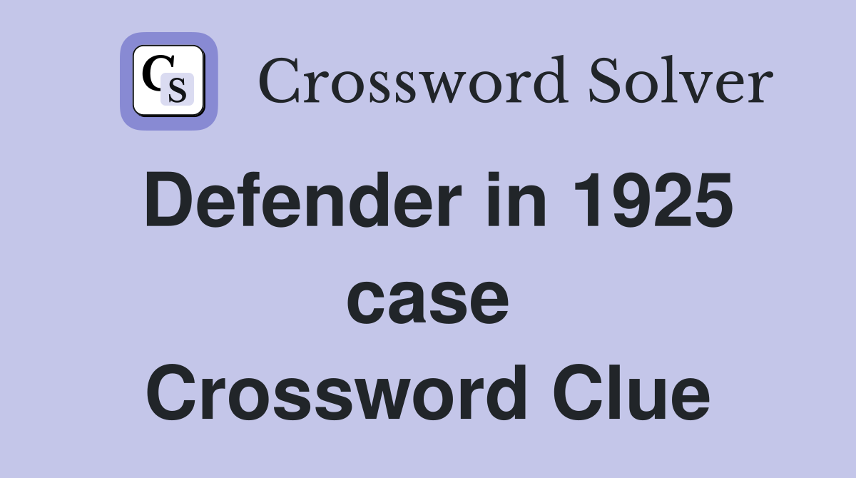 Defender in 1925 case Crossword Clue
