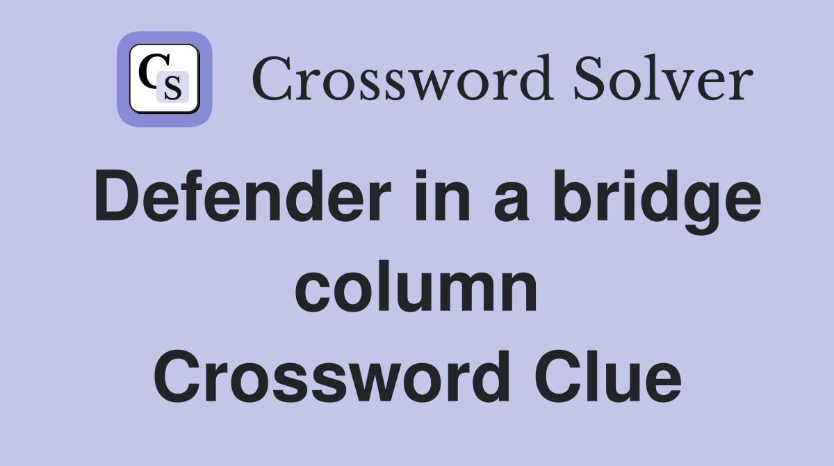 Defender in a bridge column Crossword Clue