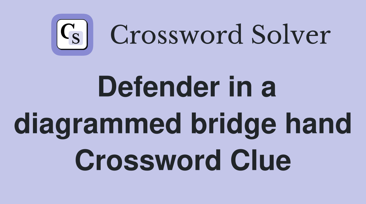 Defender in a diagrammed bridge hand Crossword Clue