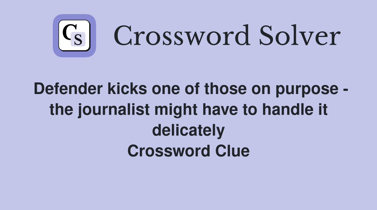 Defender kicks one of those on purpose - the journalist might have to handle it delicately Crossword Clue