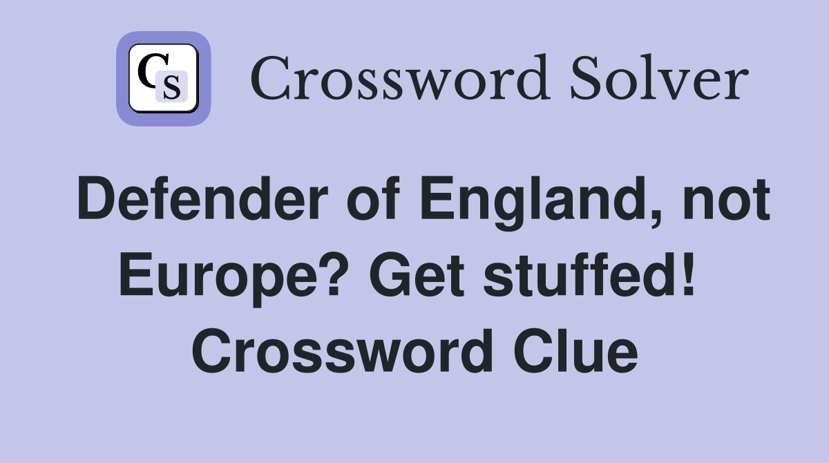 Defender of England, not Europe? Get stuffed!  Crossword Clue