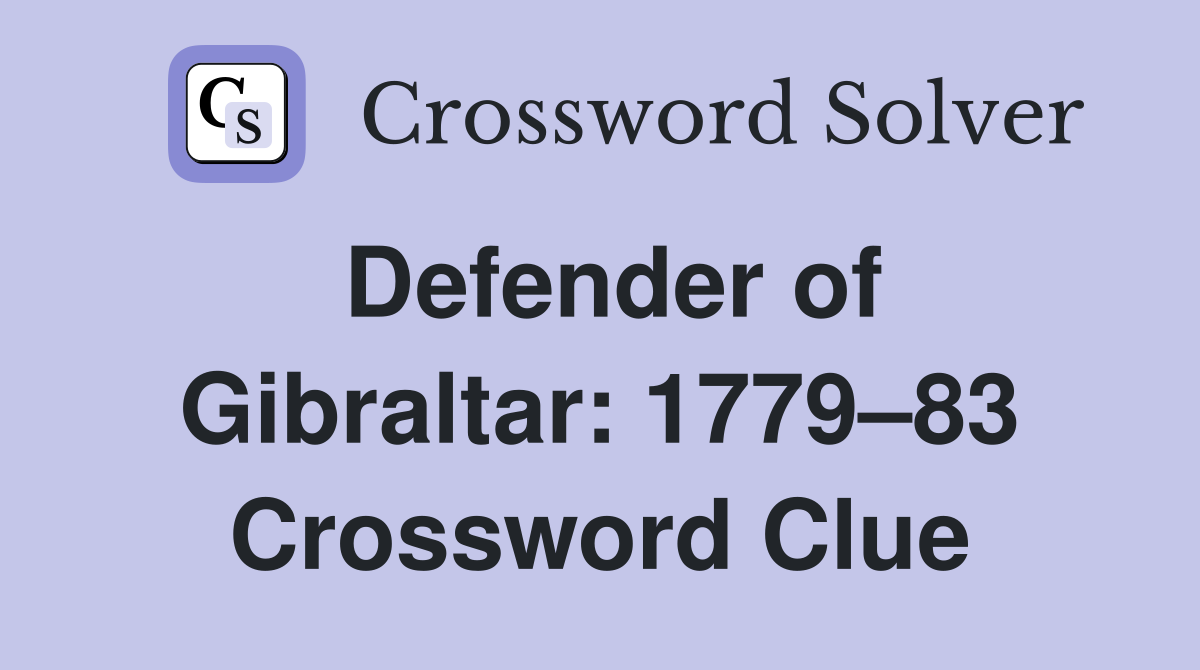 Defender of Gibraltar: 1779–83 Crossword Clue