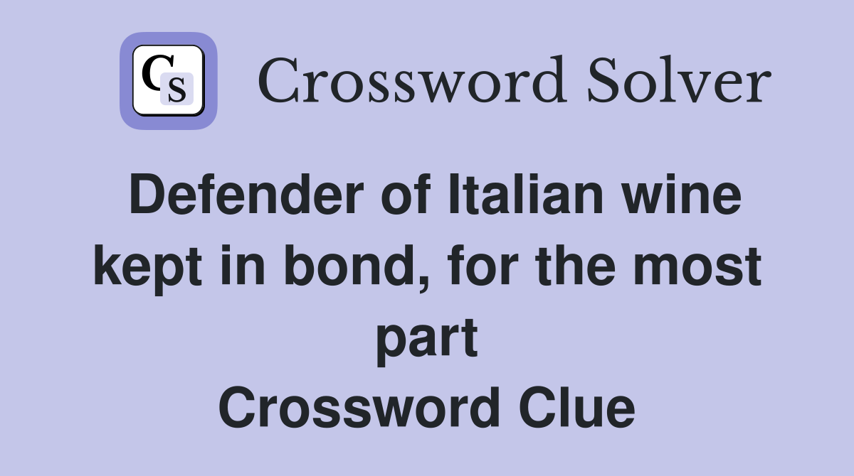 Defender of Italian wine kept in bond, for the most part Crossword Clue