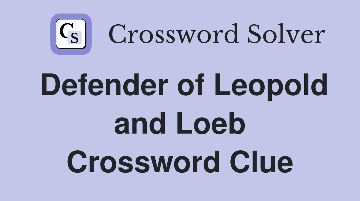 Defender of Leopold and Loeb Crossword Clue