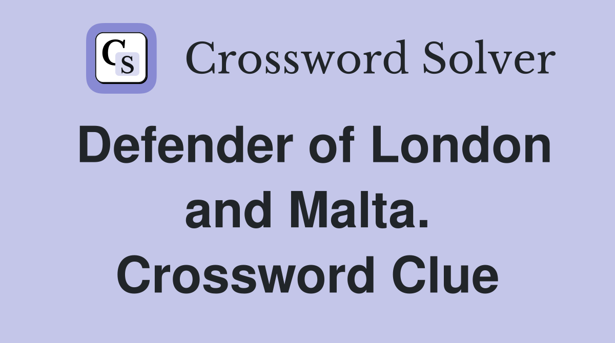 Defender of London and Malta. Crossword Clue