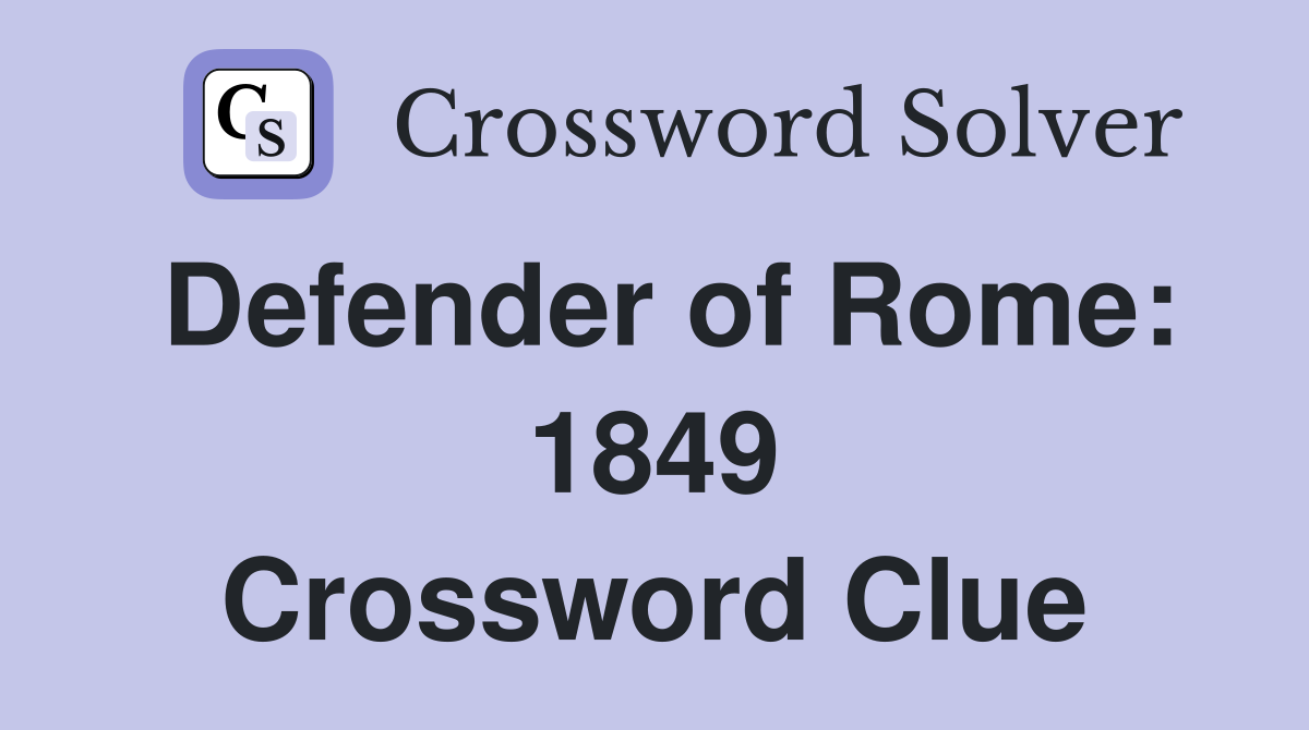 Defender of Rome: 1849 Crossword Clue